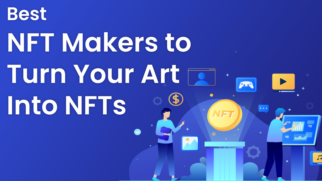Best NFT Makers to Turn Your Art Into NFTs