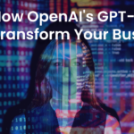 How OpenAI’s GPT-4 Will Transform Your Business